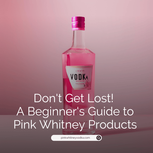 Don't Get Lost! A Beginner's Guide to Pink Whitney Products