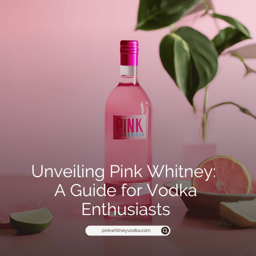 Unveiling Pink Whitney: A Guide for Vodka Enthusiasts