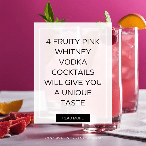 4 Fruity Pink Whitney Vodka Cocktails Will Give You a Unique Taste