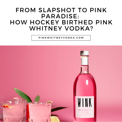 From Slapshot to Pink Paradise: How Hockey birthed Pink Whitney Vodka