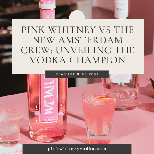 Pink Whitney vs The New Amsterdam Crew: Unveiling the Vodka Champion