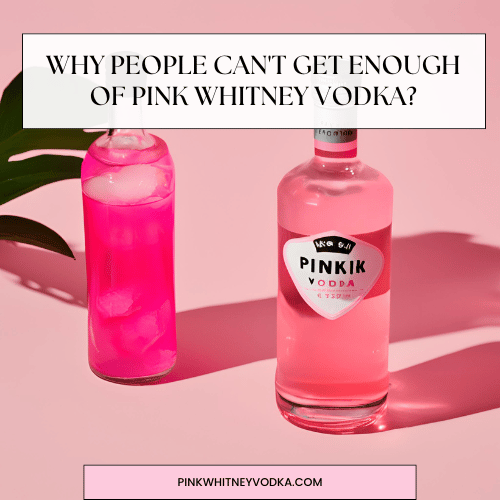 Why People Can't Get Enough of Pink Whitney Vodka?